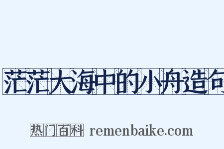 茫茫大海中的小舟造句是什么意思的图片